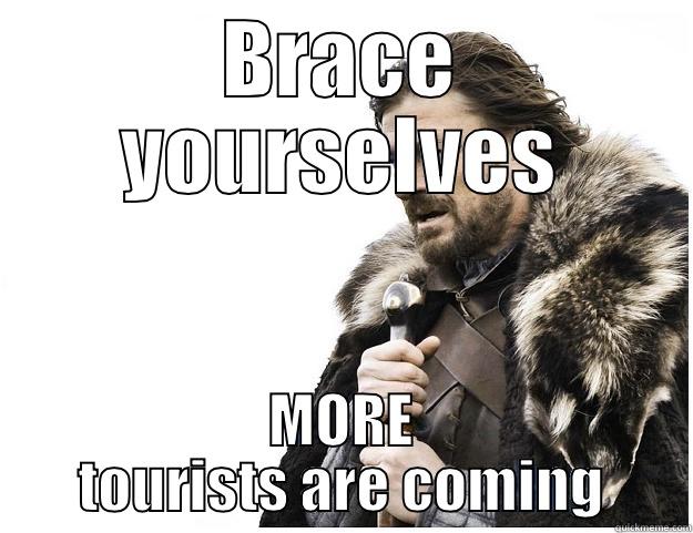 BRACE YOURSELVES MORE TOURISTS ARE COMING Imminent Ned