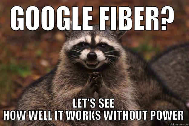 GOOGLE FIBER? LET'S SEE HOW WELL IT WORKS WITHOUT POWER Evil Plotting Raccoon