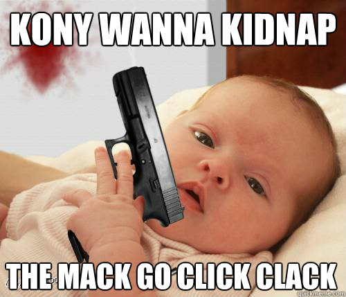 kony wanna kidnap  the mack go click clack - kony wanna kidnap  the mack go click clack  Feeney Swag Kony Baby Meme