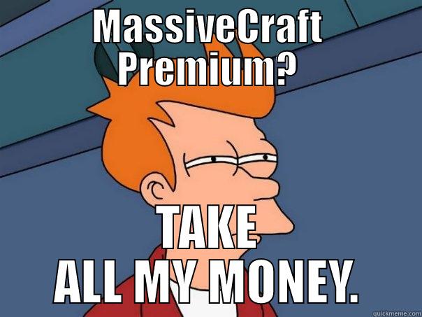 MASSIVECRAFT PREMIUM? TAKE ALL MY MONEY. Futurama Fry