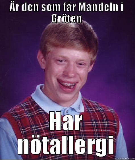 ÄR DEN SOM FÅR MANDELN I GRÖTEN HAR NÖTALLERGI Bad Luck Brian