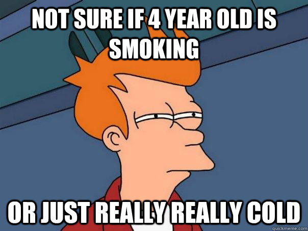 Not sure if 4 year old is smoking Or just really really cold  Futurama Fry