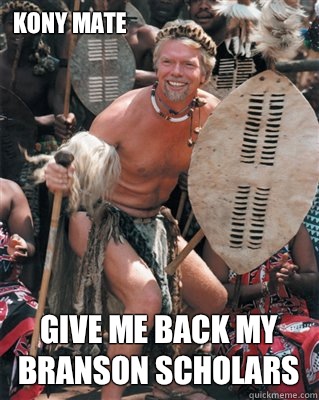 Kony mate Give me back my Branson Scholars - Kony mate Give me back my Branson Scholars  Richard branson kenyan socialism