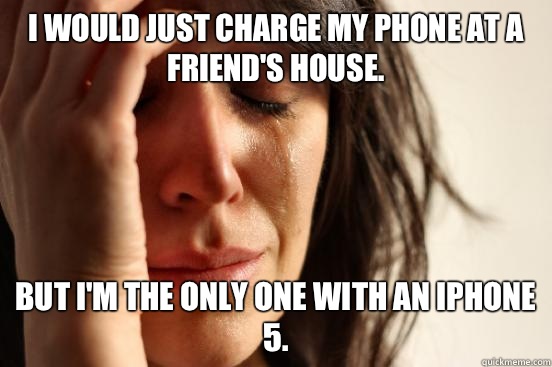 I would just charge my phone at a friend's house. But I'm the only one with an iPhone 5.   First World Problems