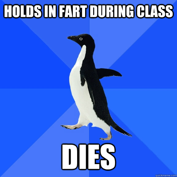 Holds in fart during class dies  Socially Awkward Penguin