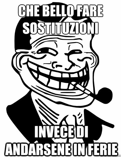 che bello fare sostituzioni invece di andarsene in ferie  