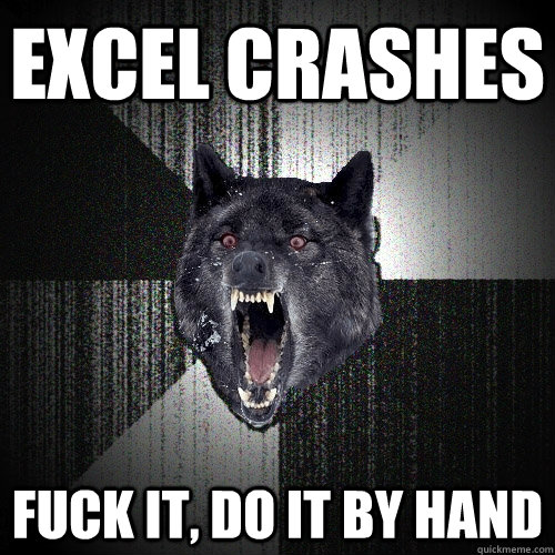 Excel crashes fuck it, do it by hand  Insanity Wolf