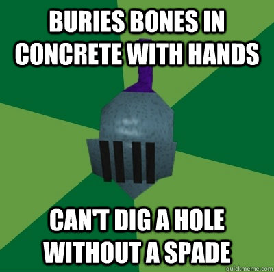Buries bones in concrete with hands Can't dig a hole without a spade  Runescape Logic