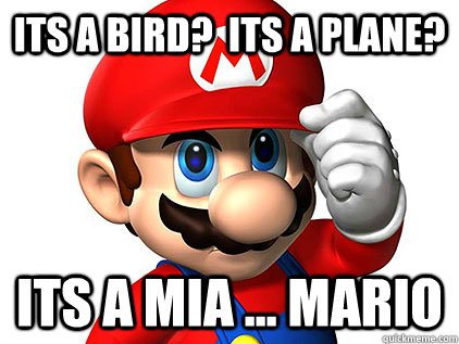 Its a bird?  Its a Plane? Its a mia ... Mario  