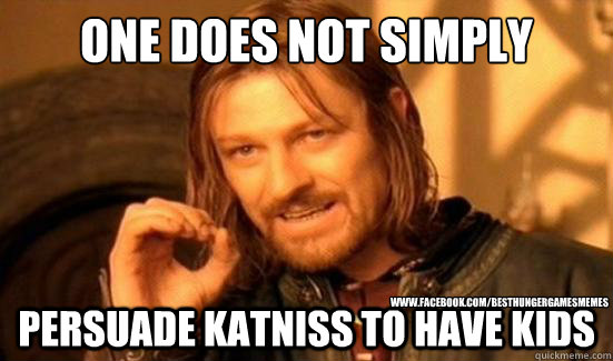 One Does Not Simply persuade katniss to have kids www.facebook.com/besthungergamesmemes  Boromir