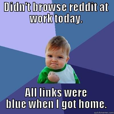 DIDN'T BROWSE REDDIT AT WORK TODAY. ALL LINKS WERE BLUE WHEN I GOT HOME. Success Kid