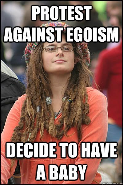 protest against egoism decide to have a baby  - protest against egoism decide to have a baby   Bad Argument Hippie