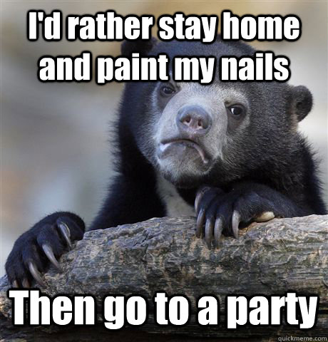 I'd rather stay home and paint my nails Then go to a party - I'd rather stay home and paint my nails Then go to a party  Confession Bear