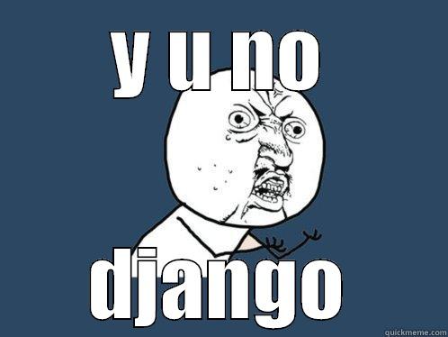 Y U NO DJANGO Y U No