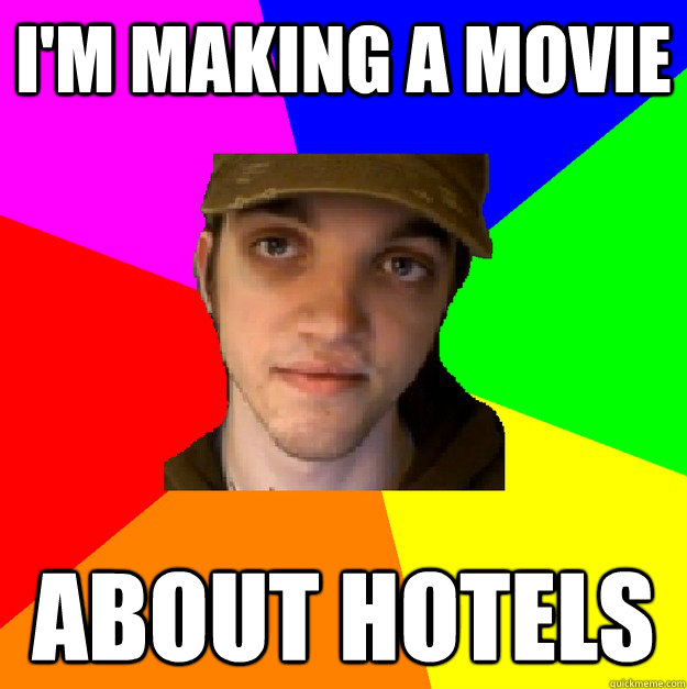 I'm making a movie About hotels  