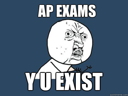 ap exams y u exist  Y U No