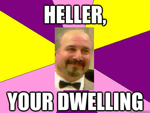 Heller, your dwelling  