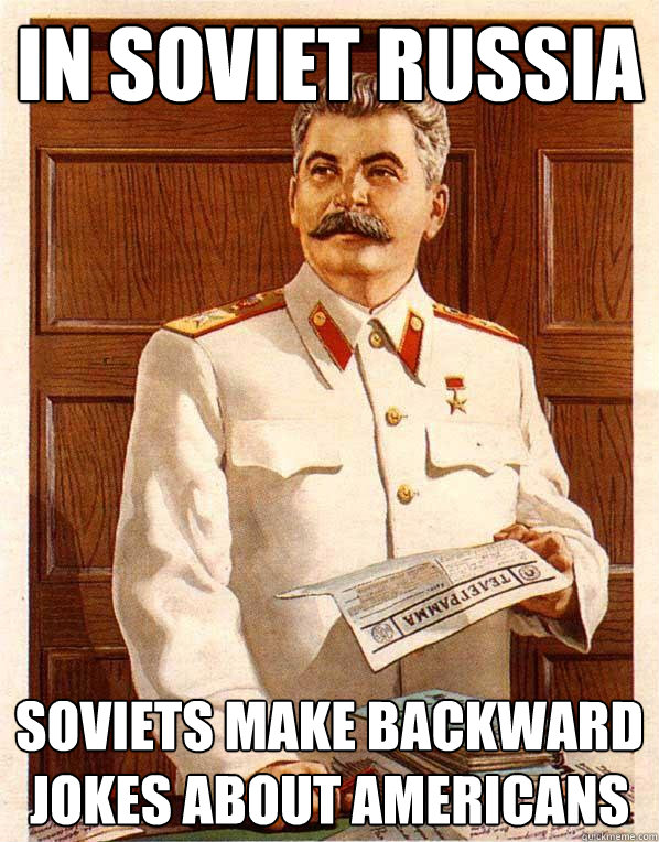 In Soviet russia     Soviets make backward jokes about Americans  