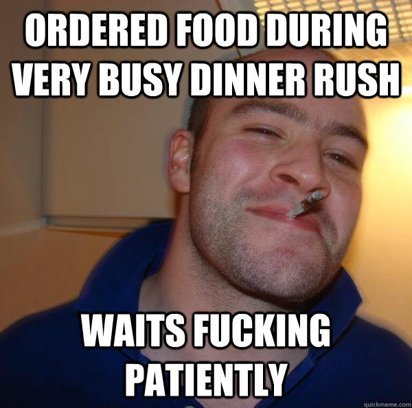 Ordered food during very busy dinner rush waits fucking patiently - Ordered food during very busy dinner rush waits fucking patiently  Misc