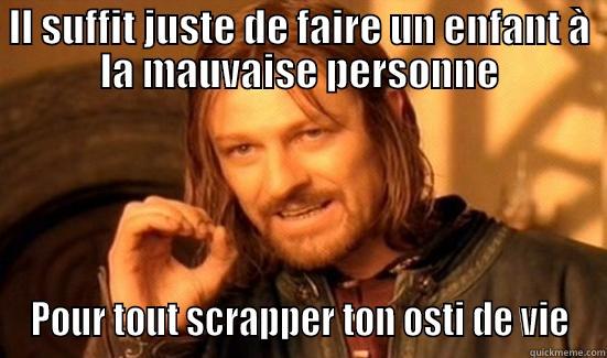 IL SUFFIT JUSTE DE FAIRE UN ENFANT À LA MAUVAISE PERSONNE POUR TOUT SCRAPPER TON OSTI DE VIE Boromir