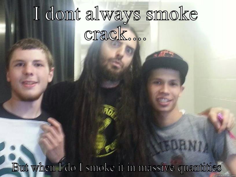 I DONT ALWAYS SMOKE CRACK.... BUT WHEN I DO I SMOKE IT IN MASSIVE QUANTITIES Misc