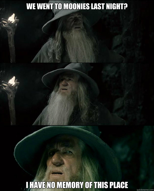 We went to Moonies last night? I have no memory of this place  Gandalf und das Spanischstudium