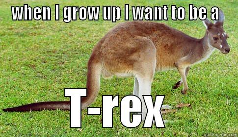 WHEN I GROW UP I WANT TO BE A  T-REX Kangaroo and T-rex