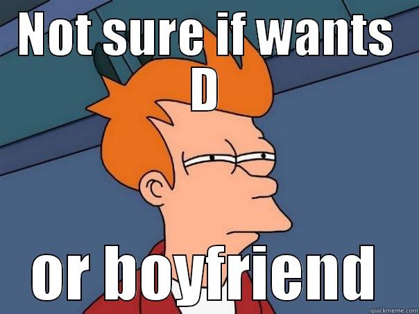 NOT SURE IF WANTS D OR BOYFRIEND Futurama Fry