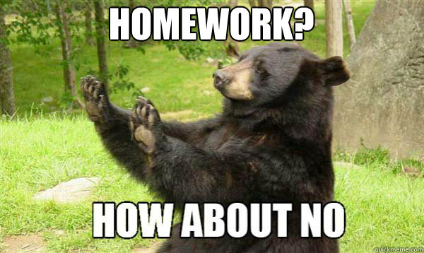 HOMEWORK?   How about no bear