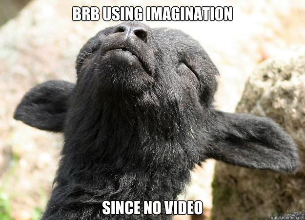 brb using imagination  since no video - brb using imagination  since no video  Using imagination