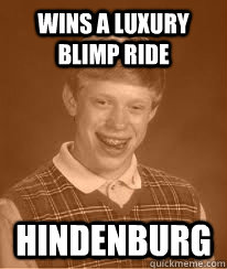 Wins a luxury blimp ride Hindenburg - Wins a luxury blimp ride Hindenburg  Bad Luck Brians Great Grandfather