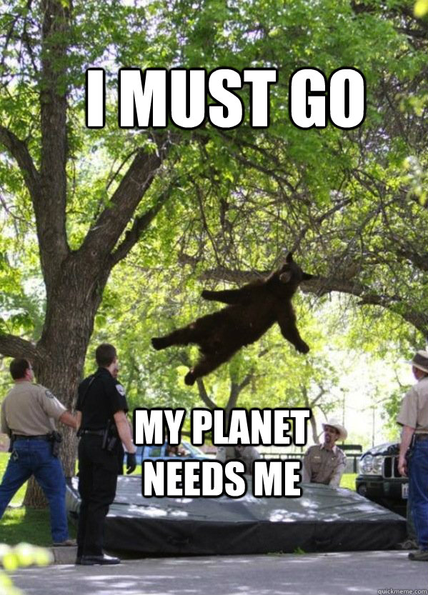 I must go my planet needs me  