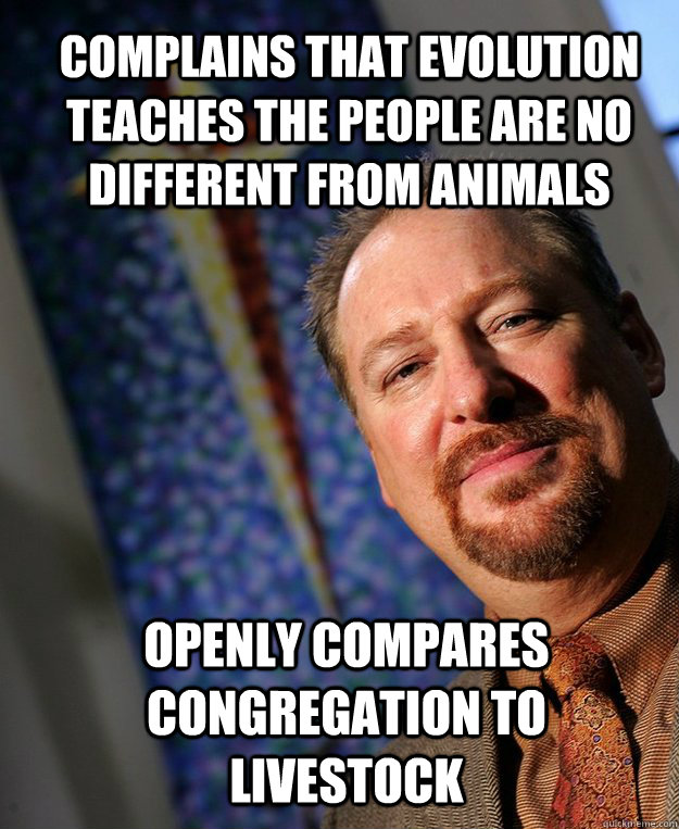 Complains that evolution teaches the people are no different from animals Openly compares congregation to livestock  