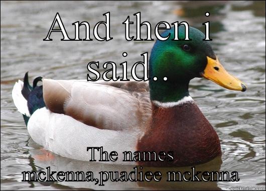 AND THEN I SAID.. THE NAMES MCKENNA,PUADIEE MCKENNA Actual Advice Mallard