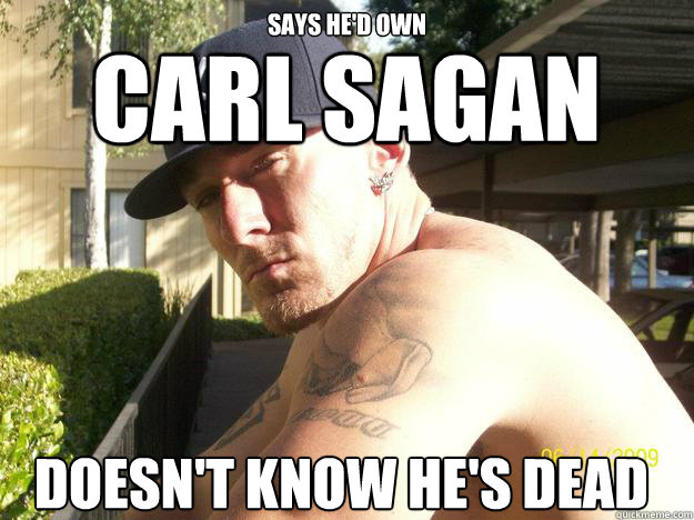 Says he'd own doesn't know he's dead Carl Sagan  Chad Elliott