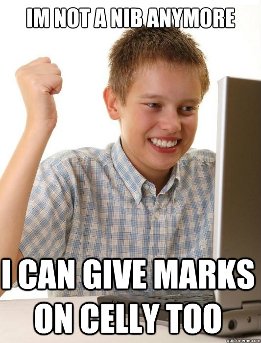 im not a nib anymore i can give marks on celly too  First Day on the Internet Kid