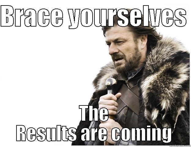 BRACE YOURSELVES  THE RESULTS ARE COMING Imminent Ned