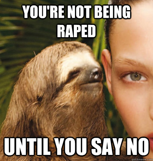 You're not being raped until you say no  Whispering Sloth