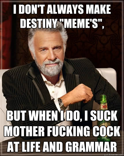 I don't always make destiny 