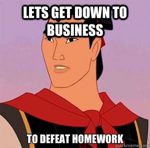 Lets get down to business to defeat homework - Lets get down to business to defeat homework  Disney Innuendo Mulan