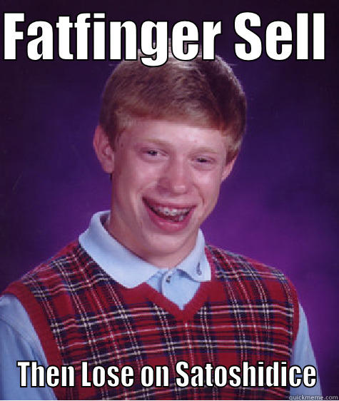 FATFINGER SELL  THEN LOSE ON SATOSHIDICE Bad Luck Brian