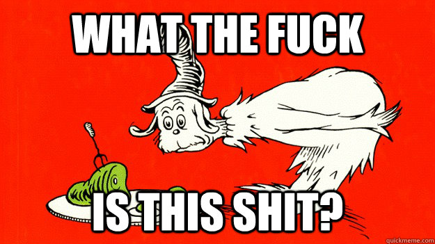 What the fuck  is this shit?  Green Eggs and Ham