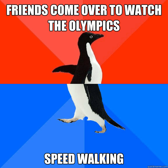 Friends come over to watch the Olympics  Speed Walking  Socially Awesome Awkward Penguin