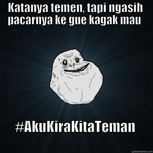 KATANYA TEMEN, TAPI NGASIH PACARNYA KE GUE KAGAK MAU  #AKUKIRAKITATEMAN             Forever Alone