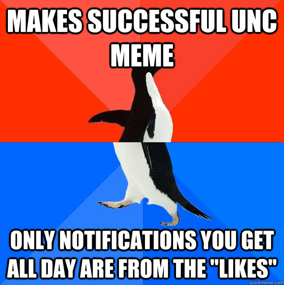 makes successful UNC meme only notifications you get all day are from the 