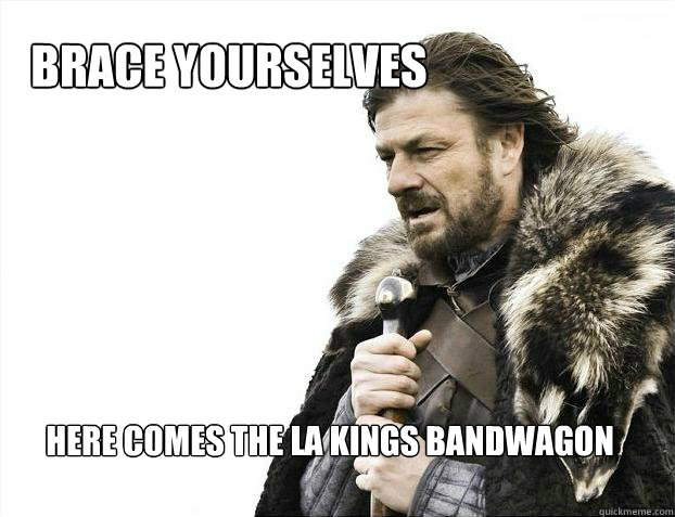 brace yourselves here comes the la kings bandwagon  Brace yourself - muslim claims