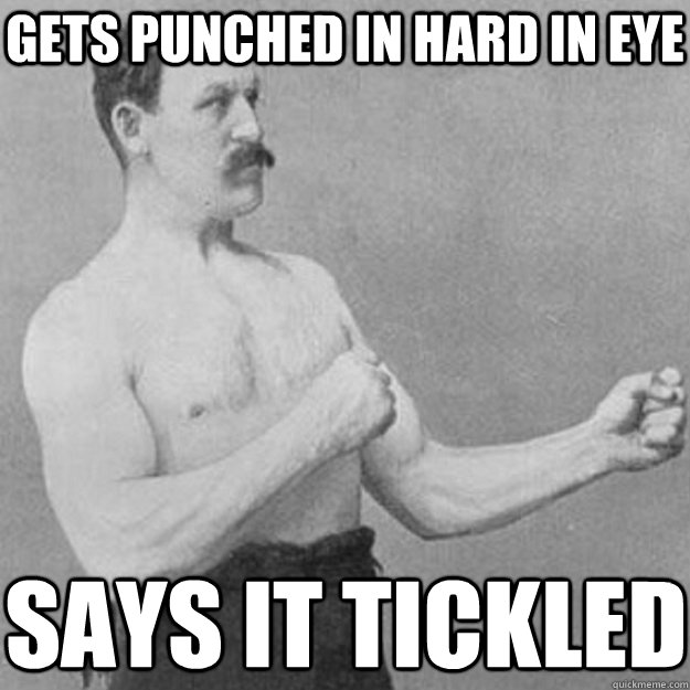 Gets punched in hard in Eye Says it tickled  overly manly man