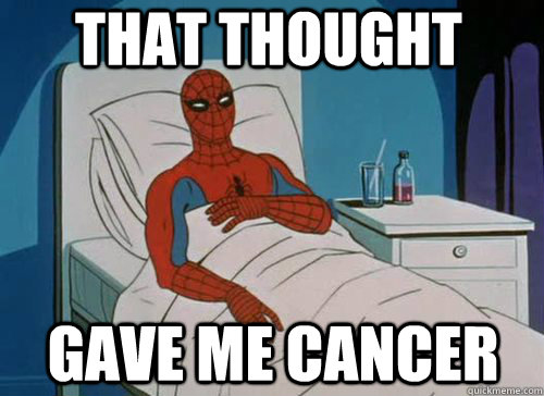That thought Gave me cancer  Sick Spiderman
