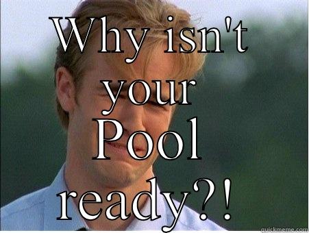 WHY ISN'T YOUR POOL READY?! 1990s Problems