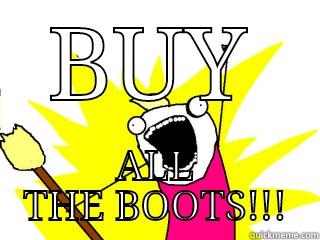 BUY ALL THE BOOTS!!! All The Things